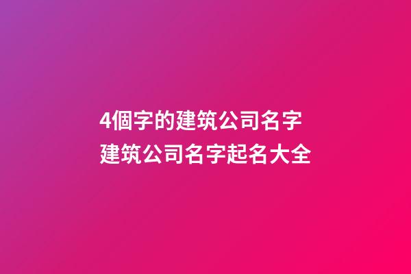 4個字的建筑公司名字 建筑公司名字起名大全-第1張-公司起名-玄機派